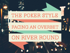 Unveiling the poker style-Facing an Overbet on River Round