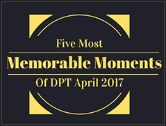 Five Most Memorable Moments from DPT April 2017